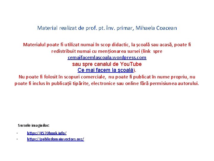 Material realizat de prof. pt. înv. primar, Mihaela Coacean Materialul poate fi utilizat numai