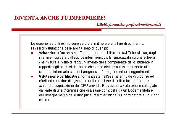 DIVENTA ANCHE TU INFERMIERE! Attività formative professionalizzanti/4 Le esperienze di tirocinio sono valutate in