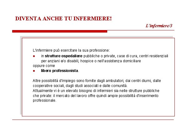 DIVENTA ANCHE TU INFERMIERE! L’infermiere/3 L’infermiere può esercitare la sua professione: n in strutture