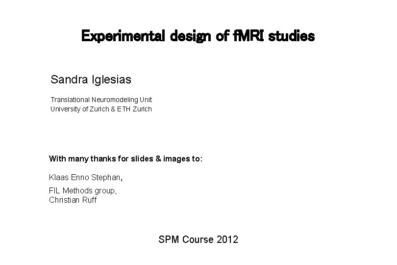 Experimental design of f. MRI studies Sandra Iglesias Translational Neuromodeling Unit University of Zurich