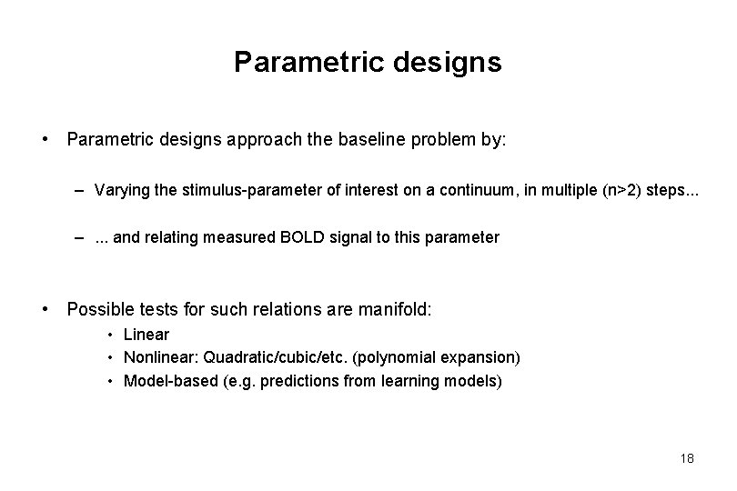 Parametric designs • Parametric designs approach the baseline problem by: – Varying the stimulus-parameter