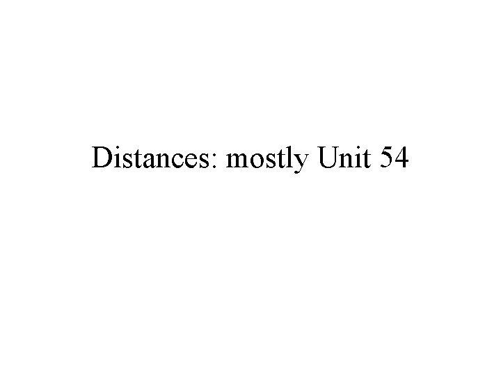 Distances: mostly Unit 54 
