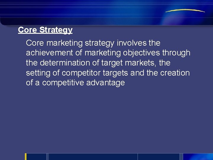 Core Strategy Core marketing strategy involves the achievement of marketing objectives through the determination