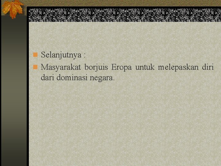 n Selanjutnya : n Masyarakat borjuis Eropa untuk melepaskan diri dari dominasi negara. 