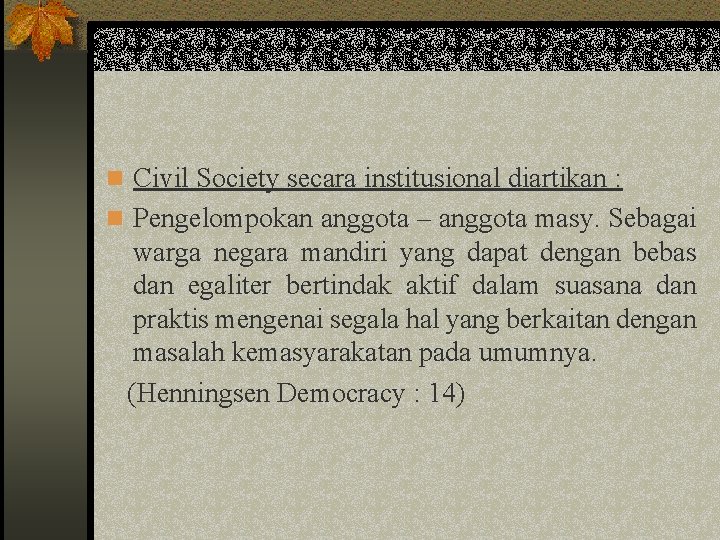 n Civil Society secara institusional diartikan : n Pengelompokan anggota – anggota masy. Sebagai