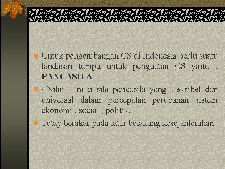 n Untuk pengembangan CS di Indonesia perlu suatu landasan tumpu untuk penguatan CS yaitu