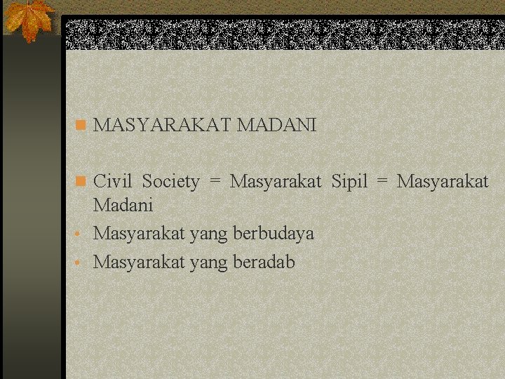 n MASYARAKAT MADANI n Civil Society = Masyarakat Sipil = Masyarakat Madani • Masyarakat