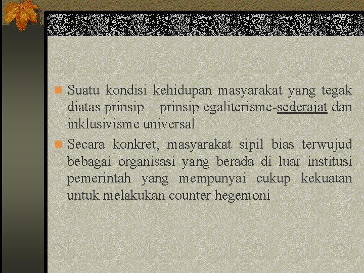 n Suatu kondisi kehidupan masyarakat yang tegak diatas prinsip – prinsip egaliterisme-sederajat dan inklusivisme