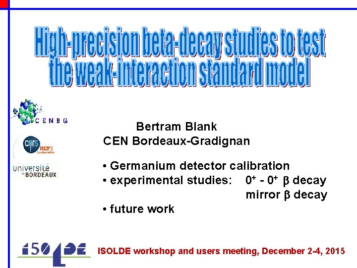 Bertram Blank CEN Bordeaux-Gradignan • Germanium detector calibration • experimental studies: 0+ - 0+