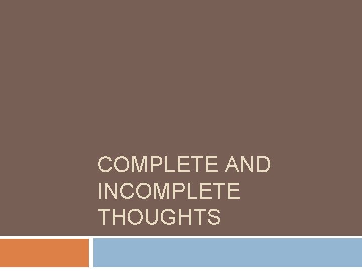 COMPLETE AND INCOMPLETE THOUGHTS 