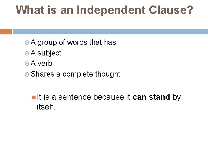 What is an Independent Clause? A group of words that has A subject A