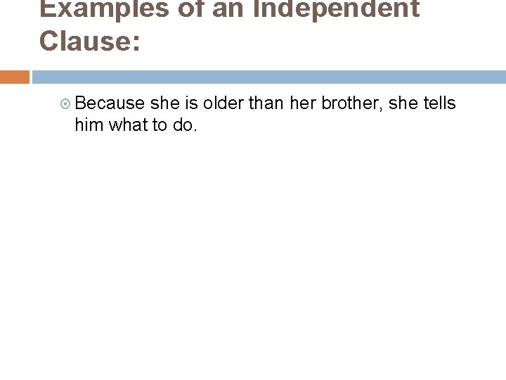 Examples of an Independent Clause: Because she is older than her brother, she tells