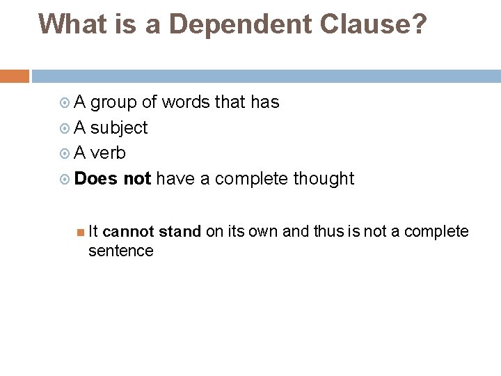 What is a Dependent Clause? A group of words that has A subject A