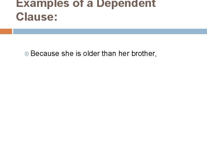 Examples of a Dependent Clause: Because she is older than her brother, 