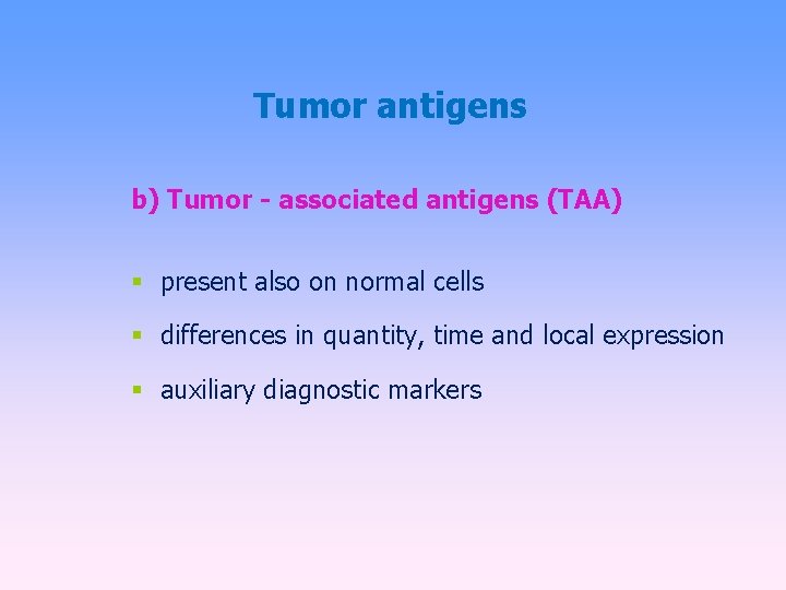 Tumor antigens b) Tumor - associated antigens (TAA) present also on normal cells differences
