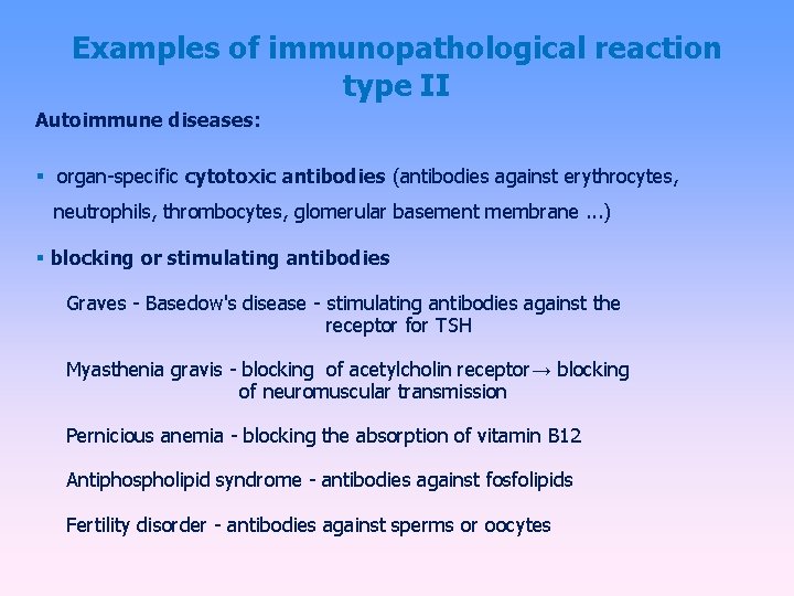 Examples of immunopathological reaction type II Autoimmune diseases: organ-specific cytotoxic antibodies (antibodies against erythrocytes,