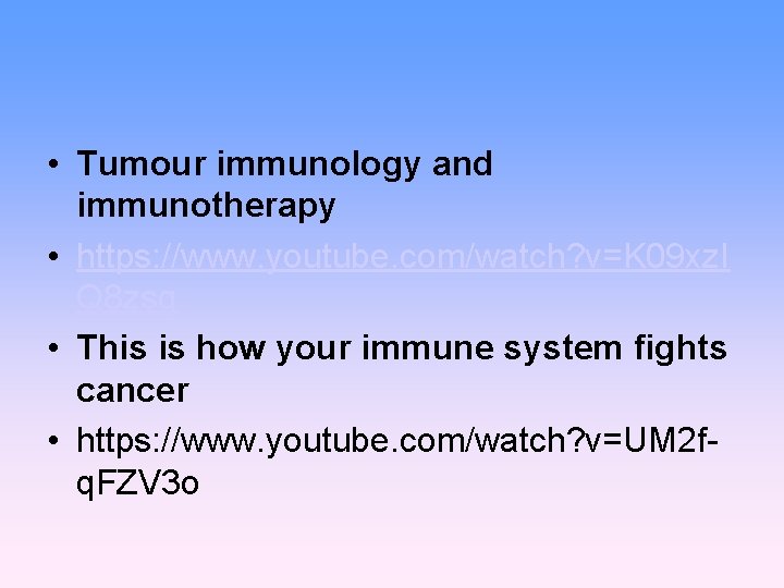  • Tumour immunology and immunotherapy • https: //www. youtube. com/watch? v=K 09 xz.