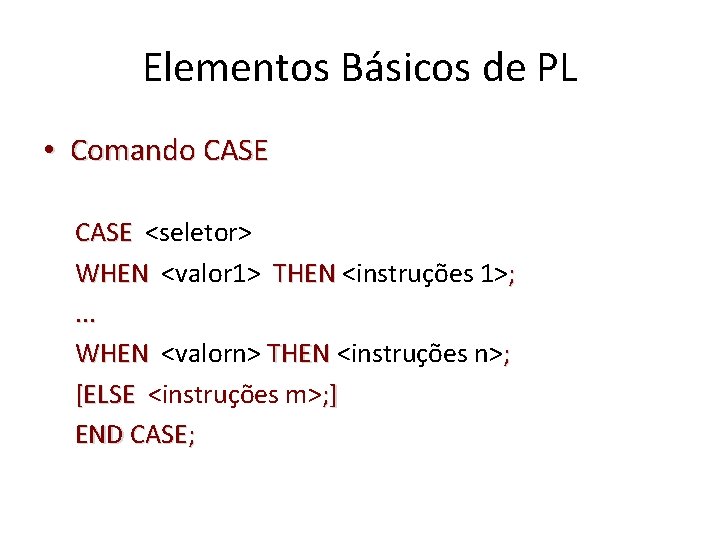 Elementos Básicos de PL • Comando CASE <seletor> CASE WHEN <valor 1> THEN <instruções