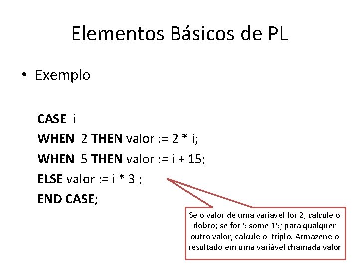 Elementos Básicos de PL • Exemplo CASE i WHEN 2 THEN valor : =