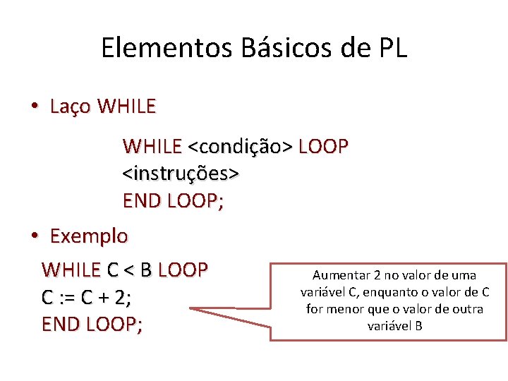 Elementos Básicos de PL • Laço WHILE <condição> LOOP <instruções> END LOOP; • Exemplo