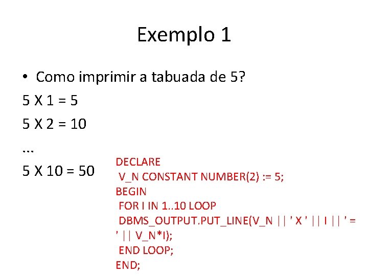 Exemplo 1 • Como imprimir a tabuada de 5? 5 X 1 = 5