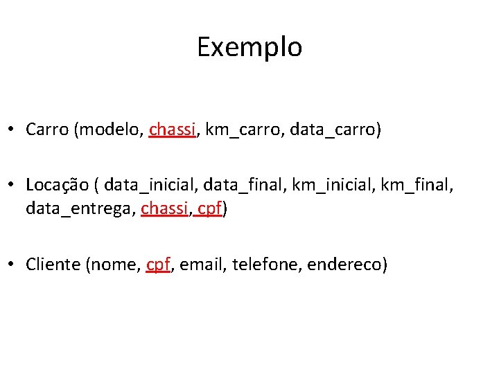 Exemplo • Carro (modelo, chassi, km_carro, data_carro) • Locação ( data_inicial, data_final, km_inicial, km_final,