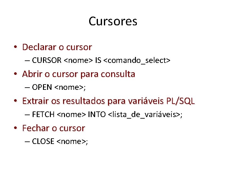 Cursores • Declarar o cursor – CURSOR <nome> IS <comando_select> • Abrir o cursor