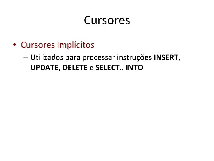 Cursores • Cursores Implícitos – Utilizados para processar instruções INSERT, UPDATE, DELETE e SELECT.