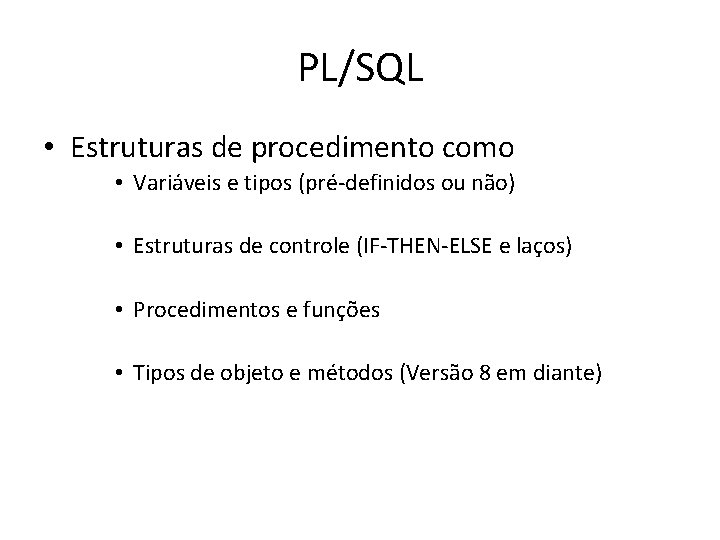 PL/SQL • Estruturas de procedimento como • Variáveis e tipos (pré-definidos ou não) •