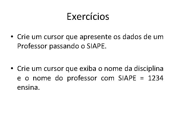 Exercícios • Crie um cursor que apresente os dados de um Professor passando o