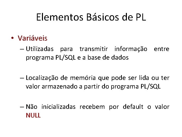 Elementos Básicos de PL • Variáveis – Utilizadas para transmitir informação entre programa PL/SQL