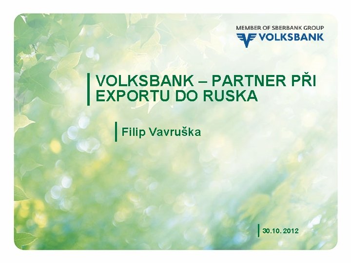 VOLKSBANK – PARTNER PŘI EXPORTU DO RUSKA Filip Vavruška 30. 10. 2012 1 