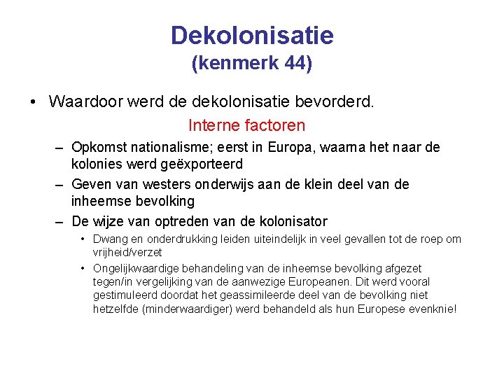 Dekolonisatie (kenmerk 44) • Waardoor werd de dekolonisatie bevorderd. Interne factoren – Opkomst nationalisme;