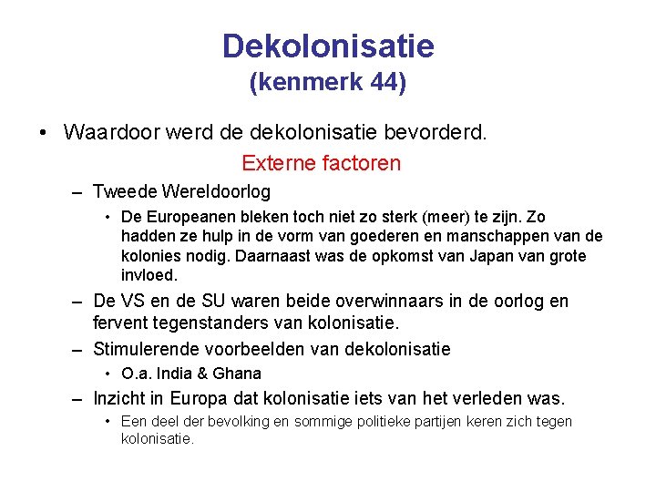 Dekolonisatie (kenmerk 44) • Waardoor werd de dekolonisatie bevorderd. Externe factoren – Tweede Wereldoorlog