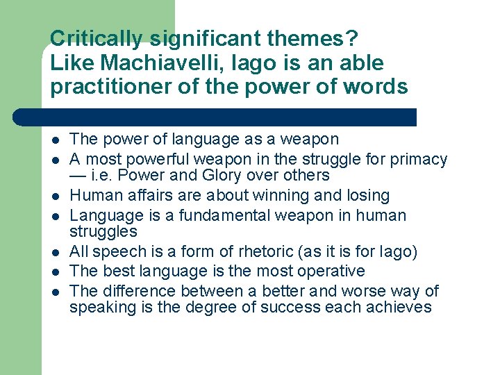 Critically significant themes? Like Machiavelli, Iago is an able practitioner of the power of