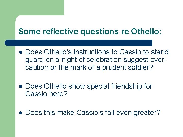 Some reflective questions re Othello: l Does Othello’s instructions to Cassio to stand guard