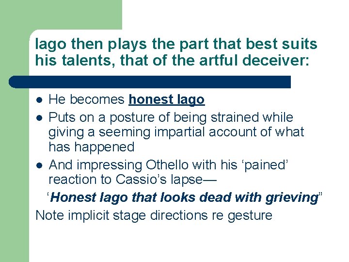 Iago then plays the part that best suits his talents, that of the artful