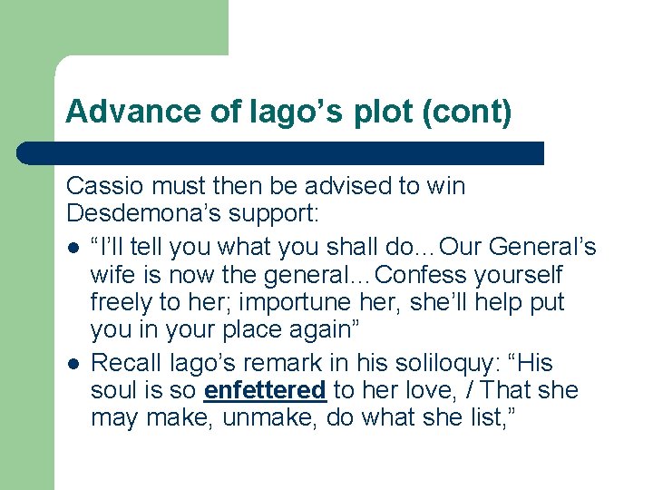 Advance of Iago’s plot (cont) Cassio must then be advised to win Desdemona’s support: