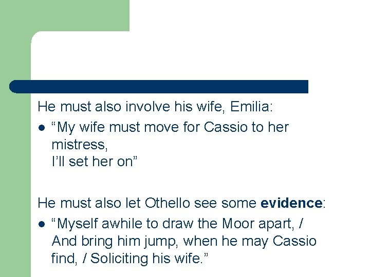 He must also involve his wife, Emilia: l “My wife must move for Cassio