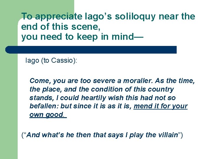 To appreciate Iago’s soliloquy near the end of this scene, you need to keep