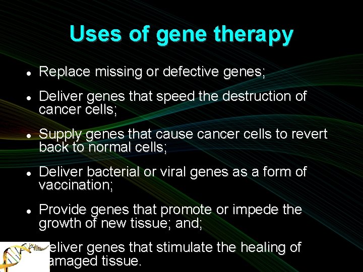 Uses of gene therapy Replace missing or defective genes; Deliver genes that speed the