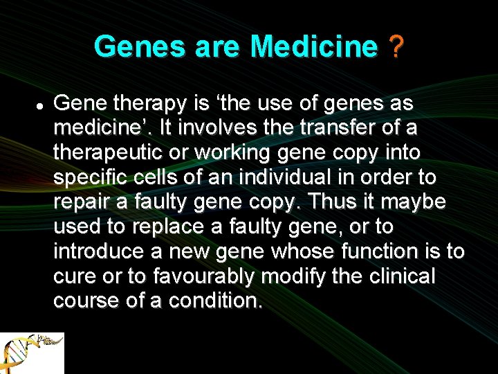 Genes are Medicine ? Gene therapy is ‘the use of genes as medicine’. It