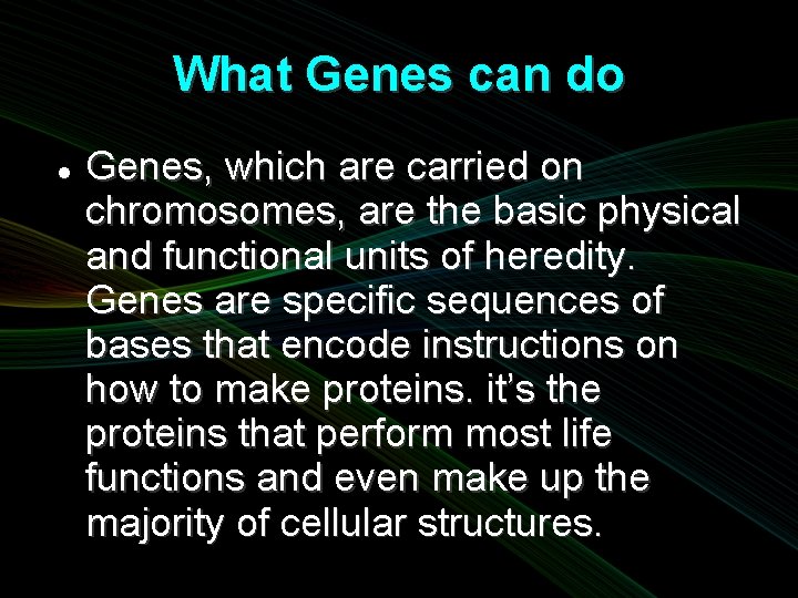 What Genes can do Genes, which are carried on chromosomes, are the basic physical