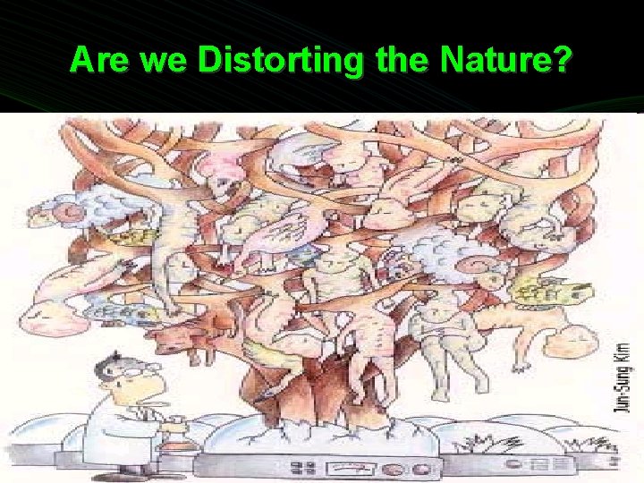 Are we Distorting the Nature? 