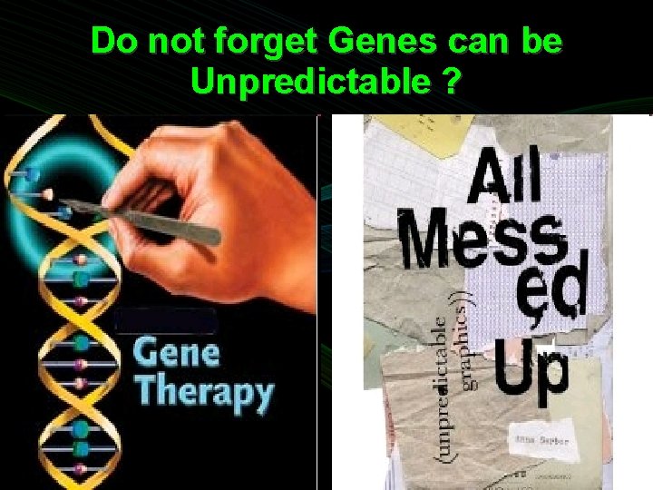 Do not forget Genes can be Unpredictable ? 