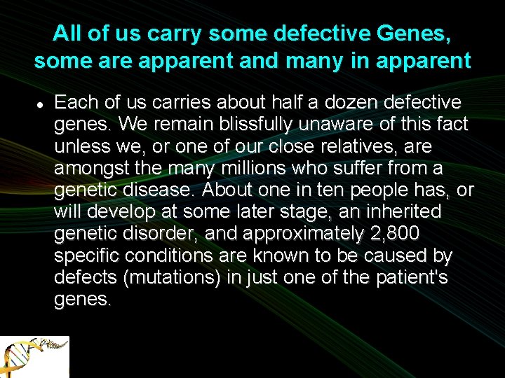 All of us carry some defective Genes, some are apparent and many in apparent