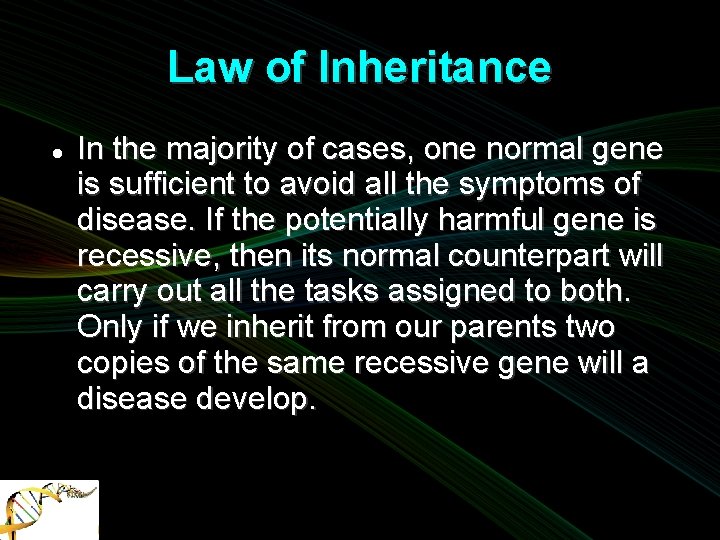 Law of Inheritance In the majority of cases, one normal gene is sufficient to