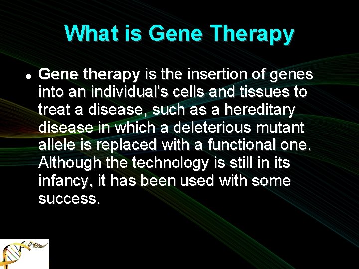 What is Gene Therapy Gene therapy is the insertion of genes into an individual's