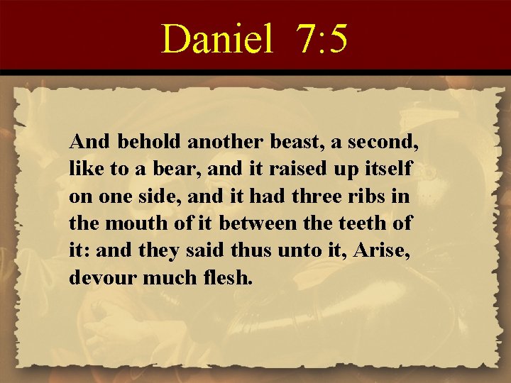 Daniel 7: 5 And behold another beast, a second, like to a bear, and