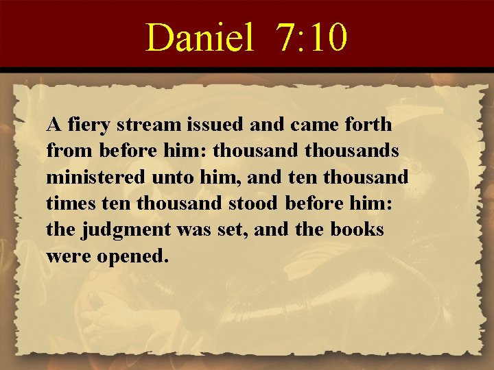 Daniel 7: 10 A fiery stream issued and came forth from before him: thousands